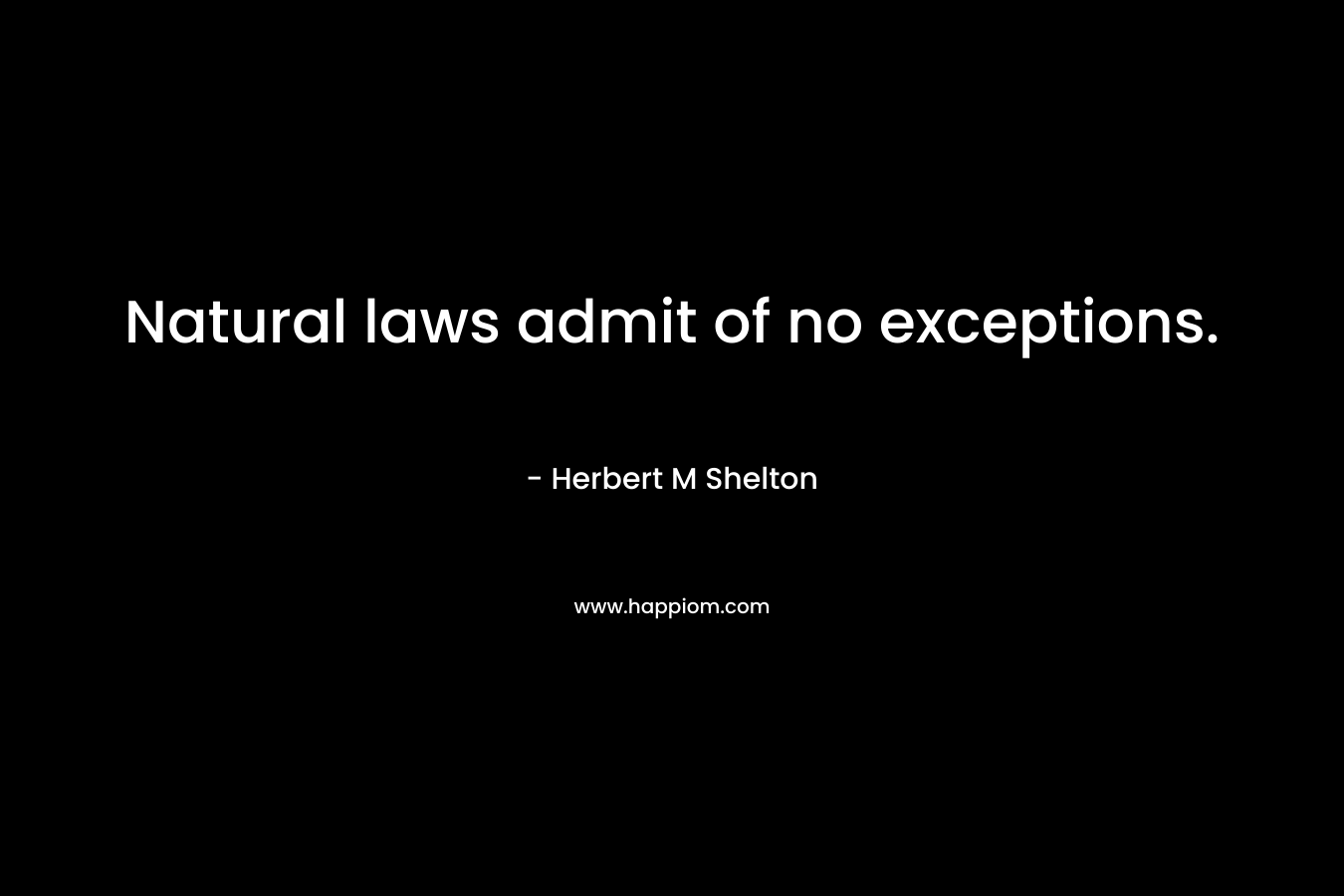 Natural laws admit of no exceptions.