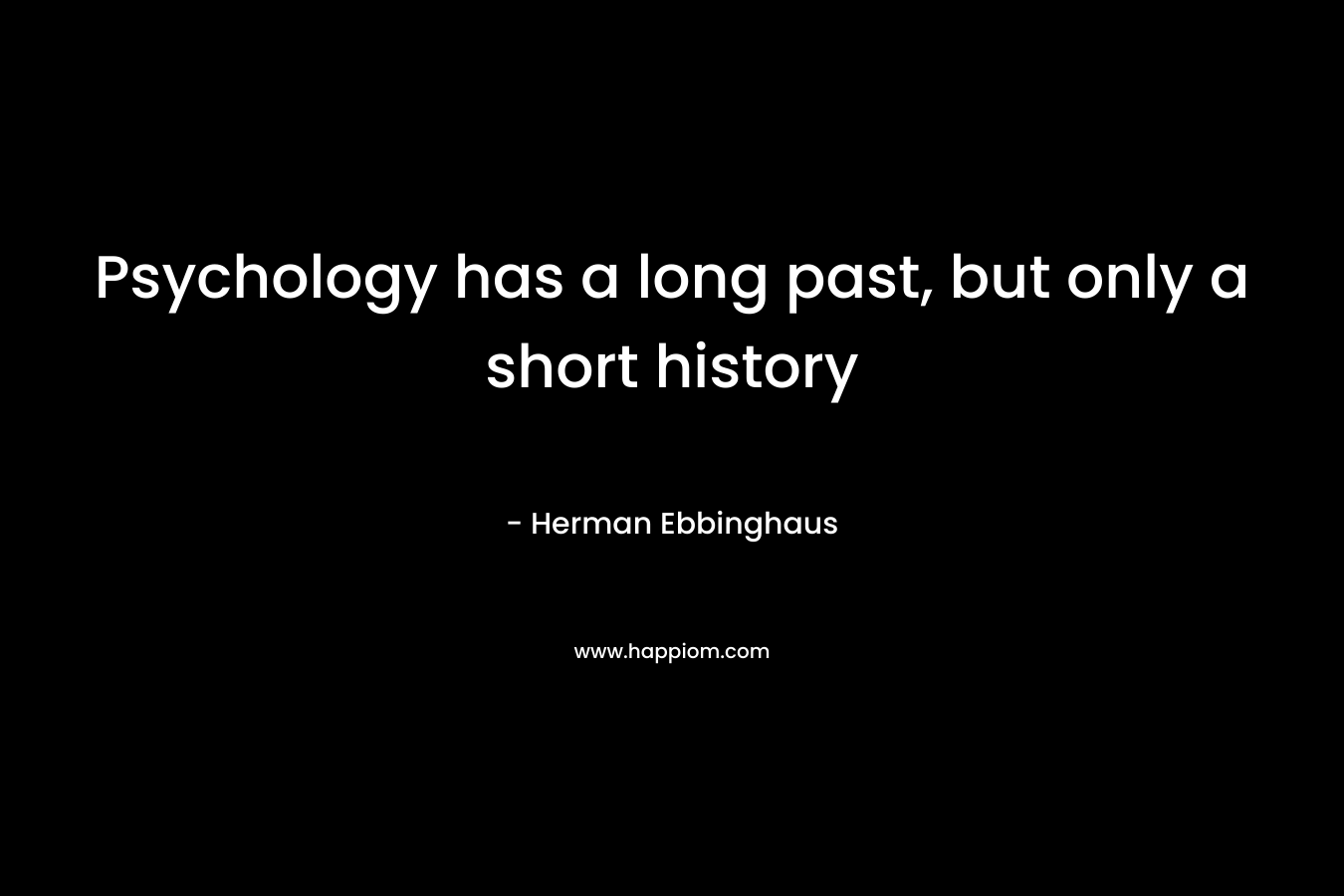 Psychology has a long past, but only a short history