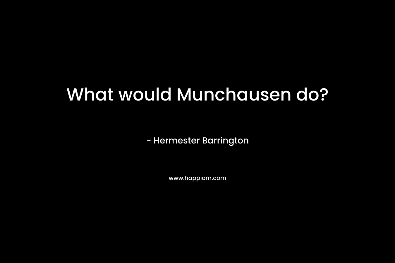 What would Munchausen do?
