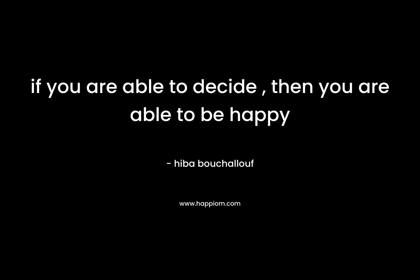 if you are able to decide , then you are able to be happy