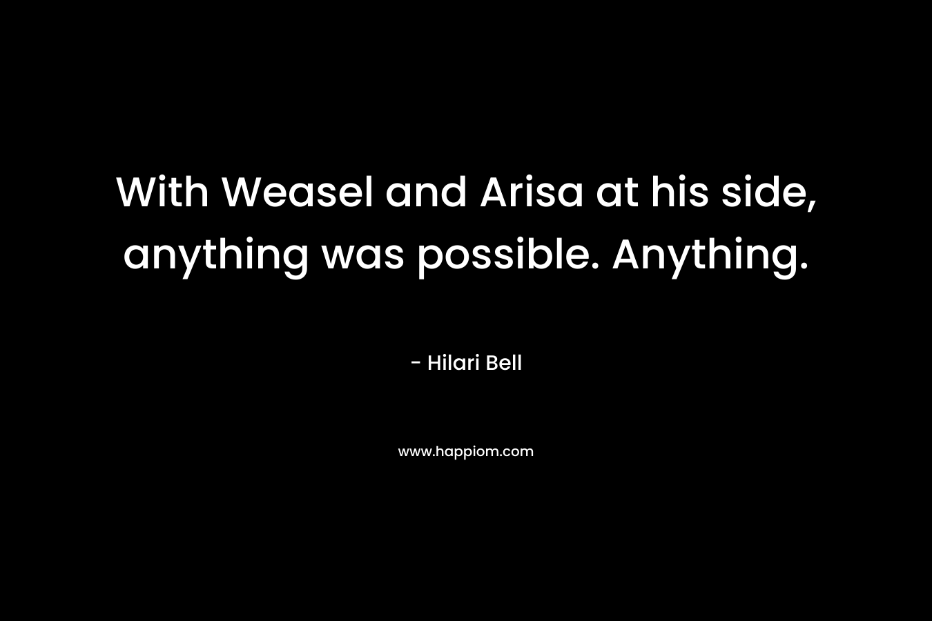 With Weasel and Arisa at his side, anything was possible. Anything.