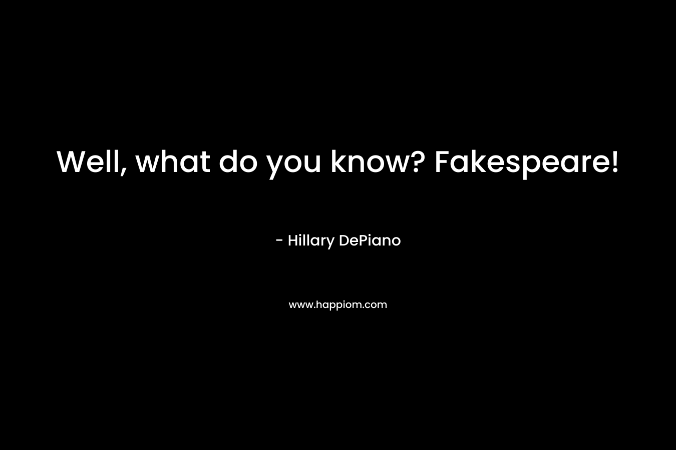 Well, what do you know? Fakespeare! – Hillary DePiano