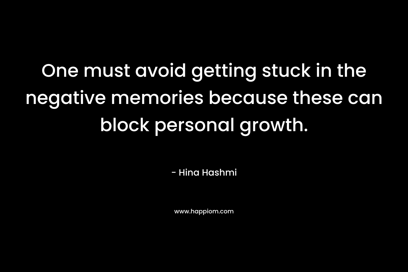 One must avoid getting stuck in the negative memories because these can block personal growth.