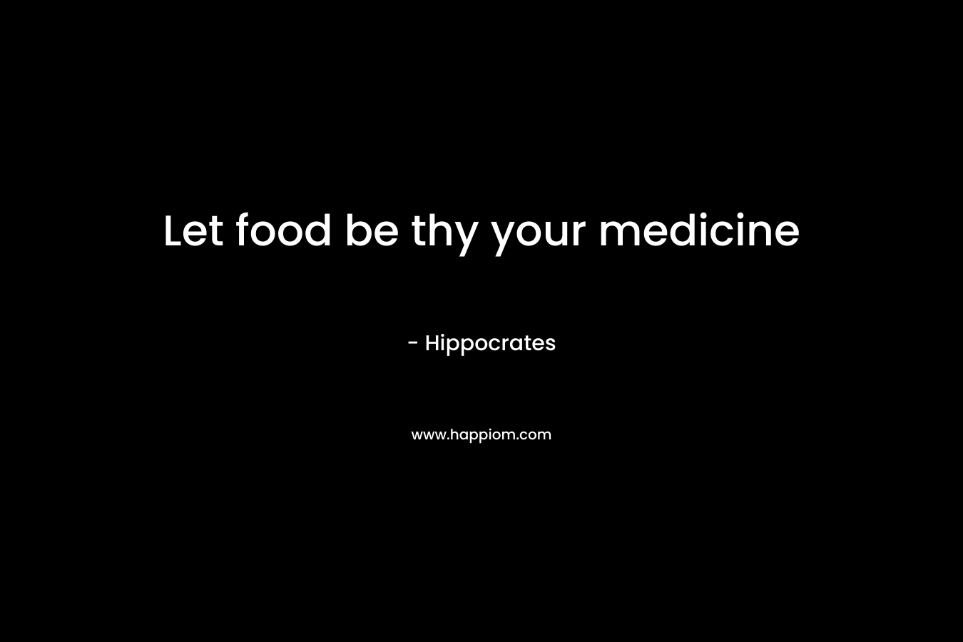 Let food be thy your medicine – Hippocrates