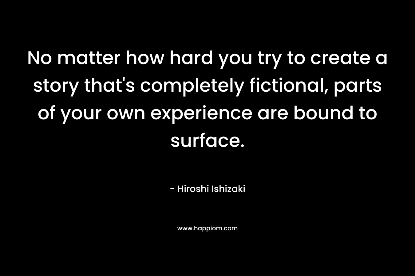 No matter how hard you try to create a story that's completely fictional, parts of your own experience are bound to surface.