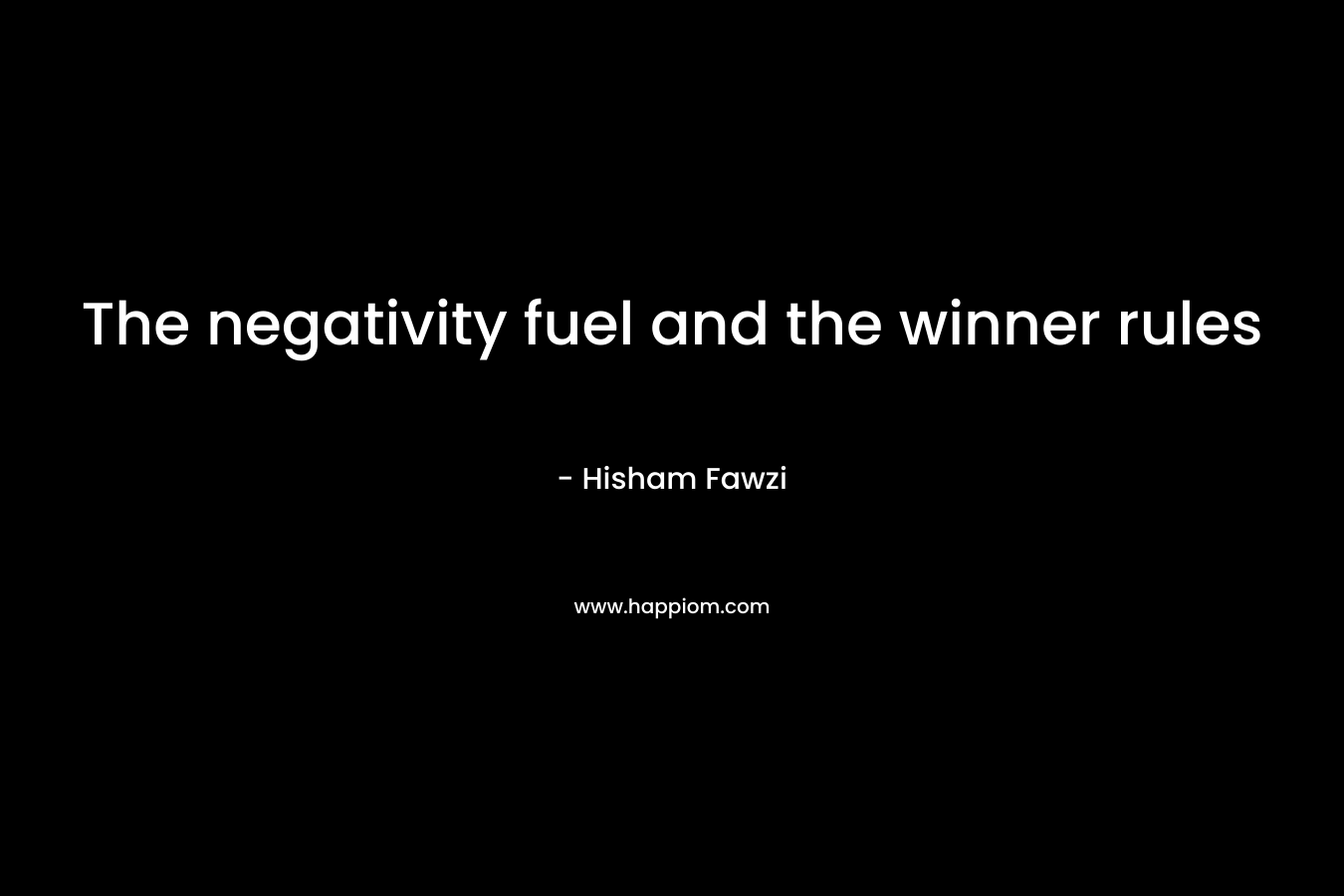The negativity fuel and the winner rules – Hisham Fawzi