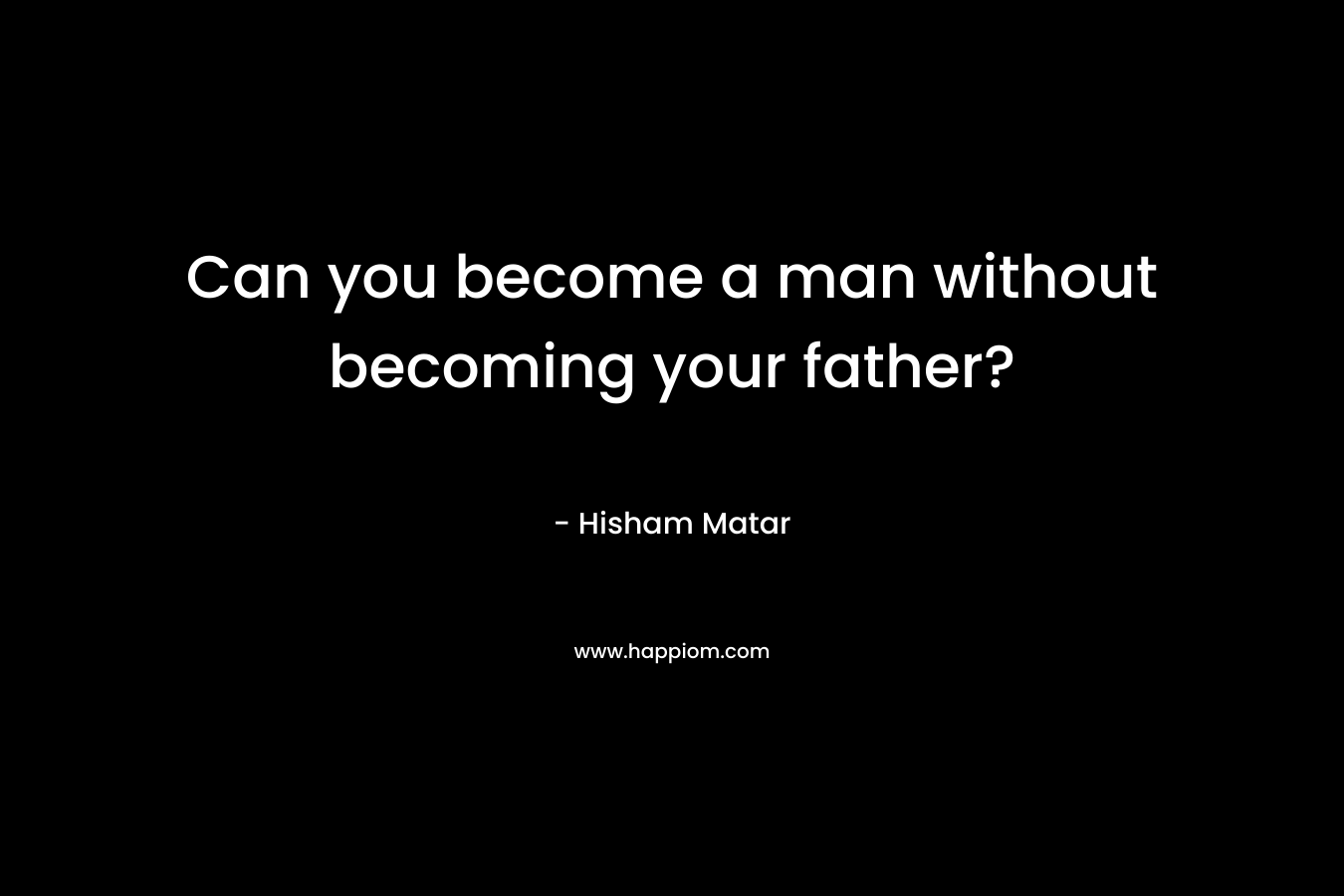 Can you become a man without becoming your father?