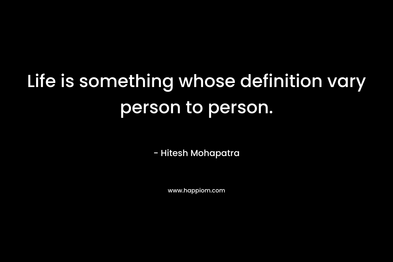Life is something whose definition vary person to person.