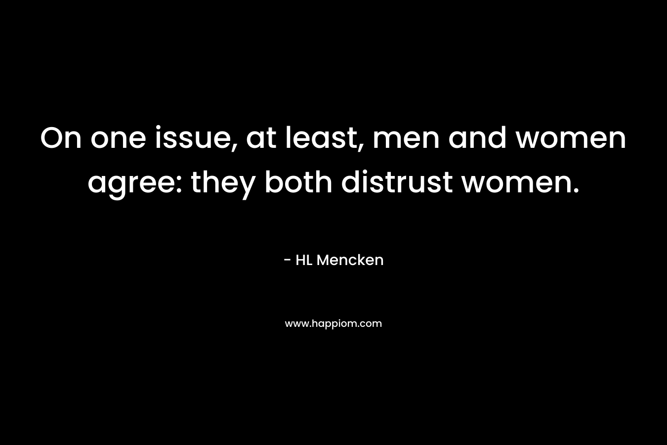 On one issue, at least, men and women agree: they both distrust women.