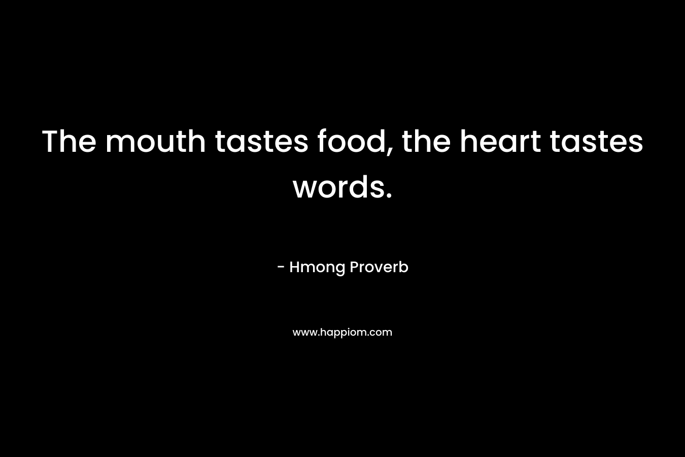 The mouth tastes food, the heart tastes words.