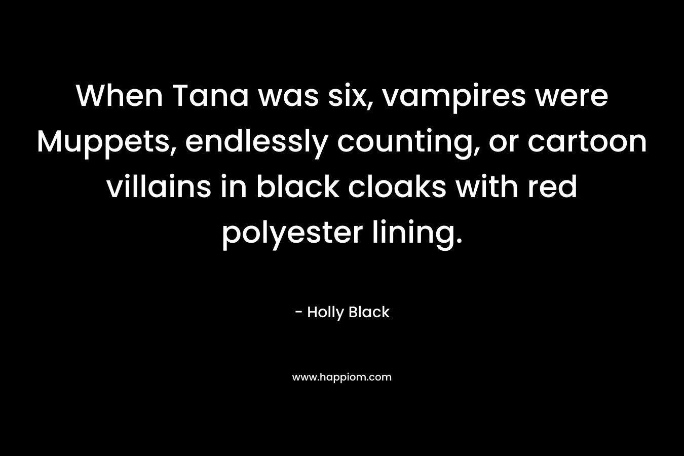 When Tana was six, vampires were Muppets, endlessly counting, or cartoon villains in black cloaks with red polyester lining.