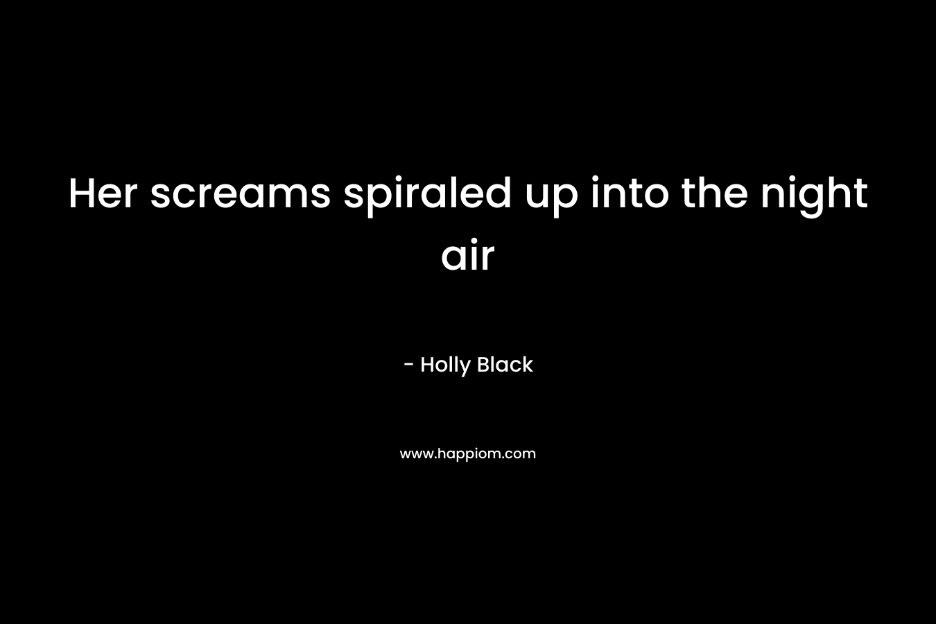 Her screams spiraled up into the night air – Holly Black
