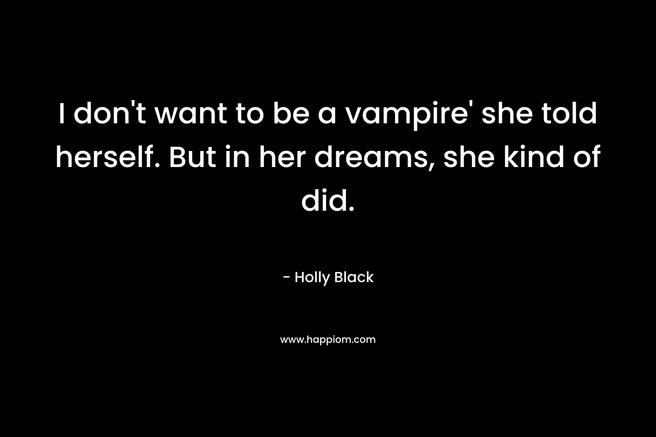 I don't want to be a vampire' she told herself. But in her dreams, she kind of did.