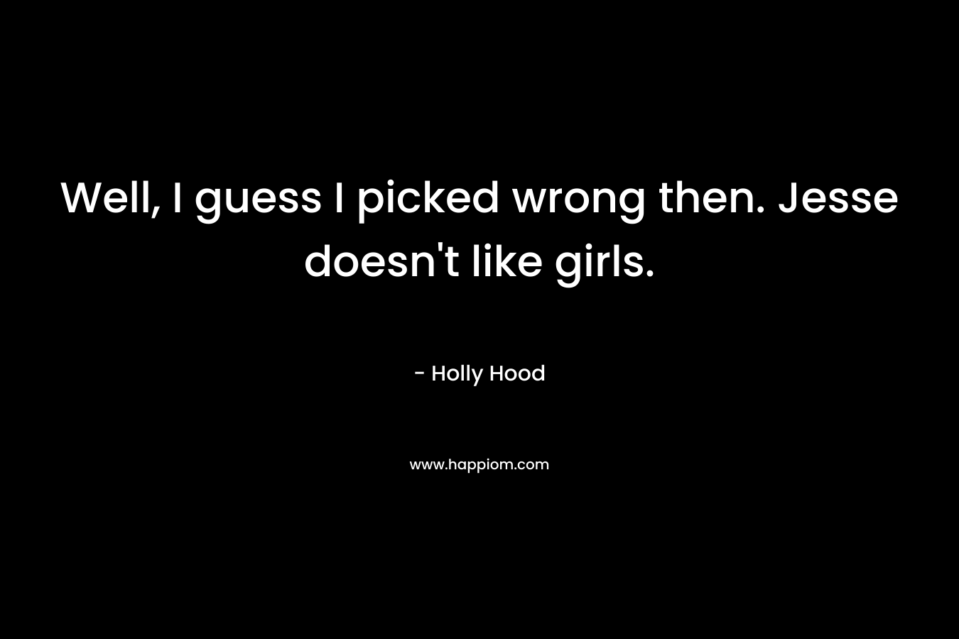 Well, I guess I picked wrong then. Jesse doesn't like girls.