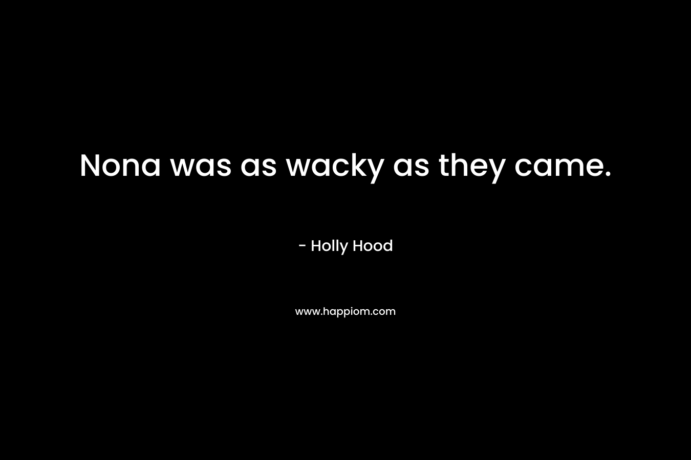Nona was as wacky as they came.