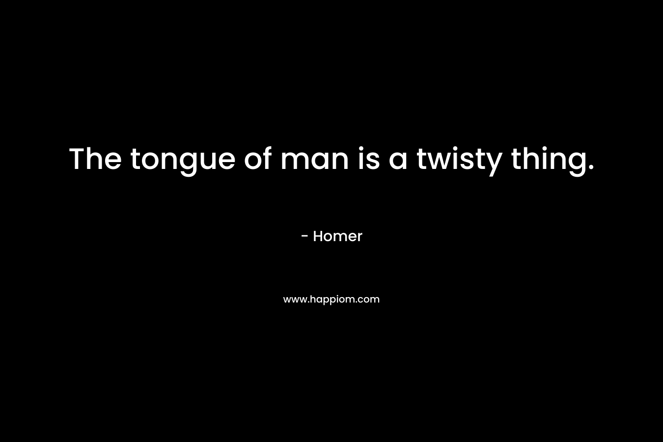 The tongue of man is a twisty thing.