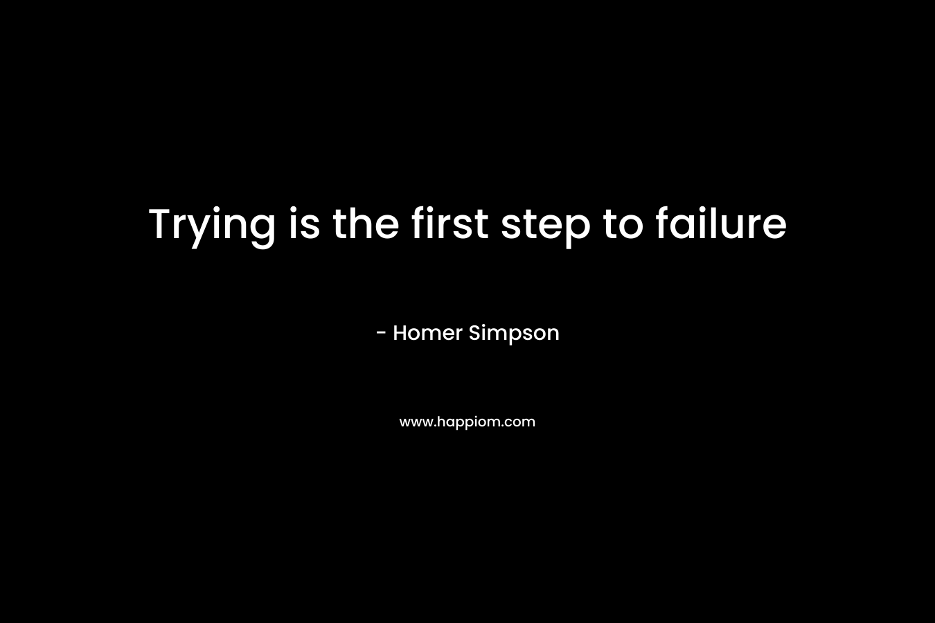 Trying is the first step to failure