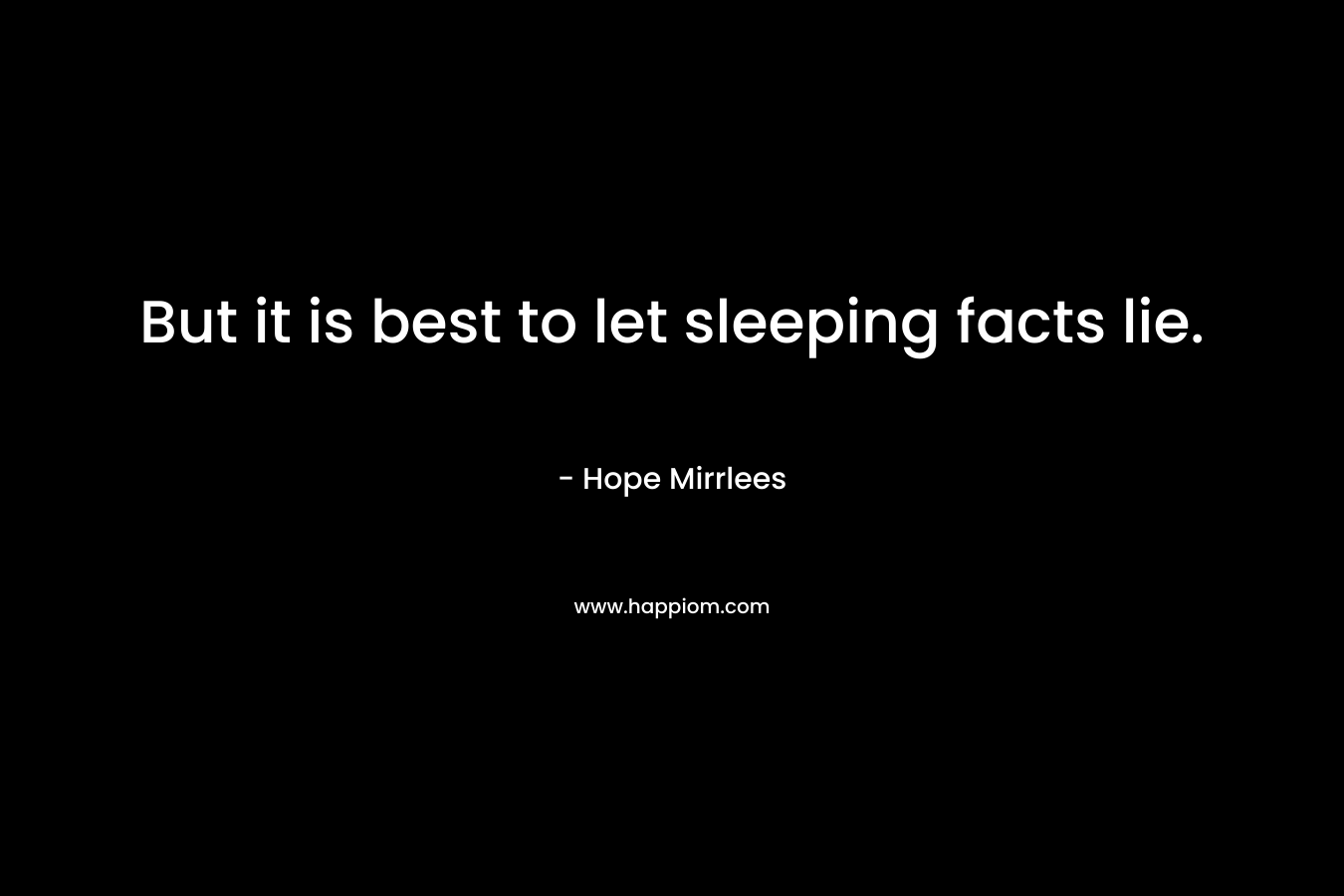But it is best to let sleeping facts lie.