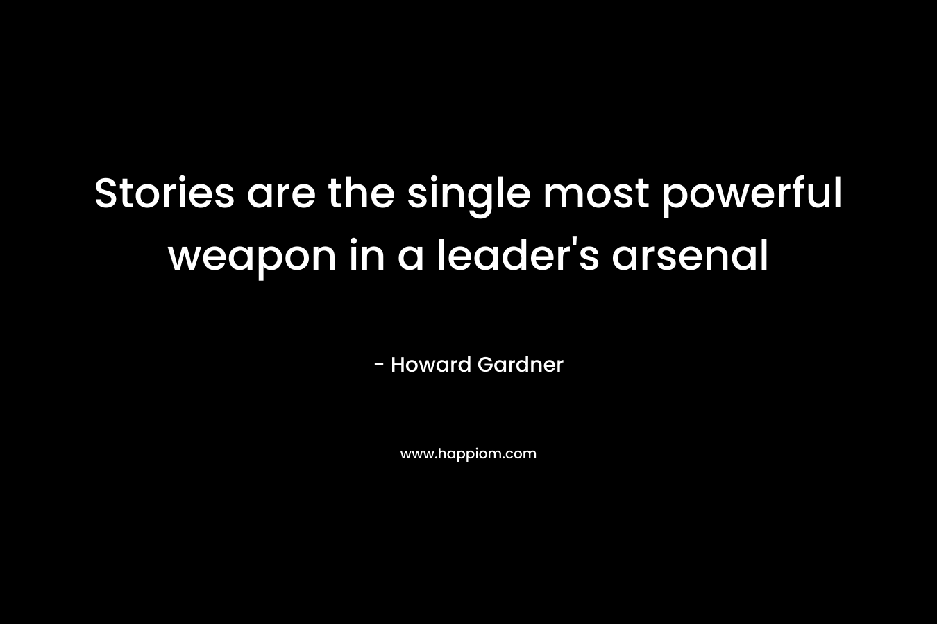 Stories are the single most powerful weapon in a leader's arsenal