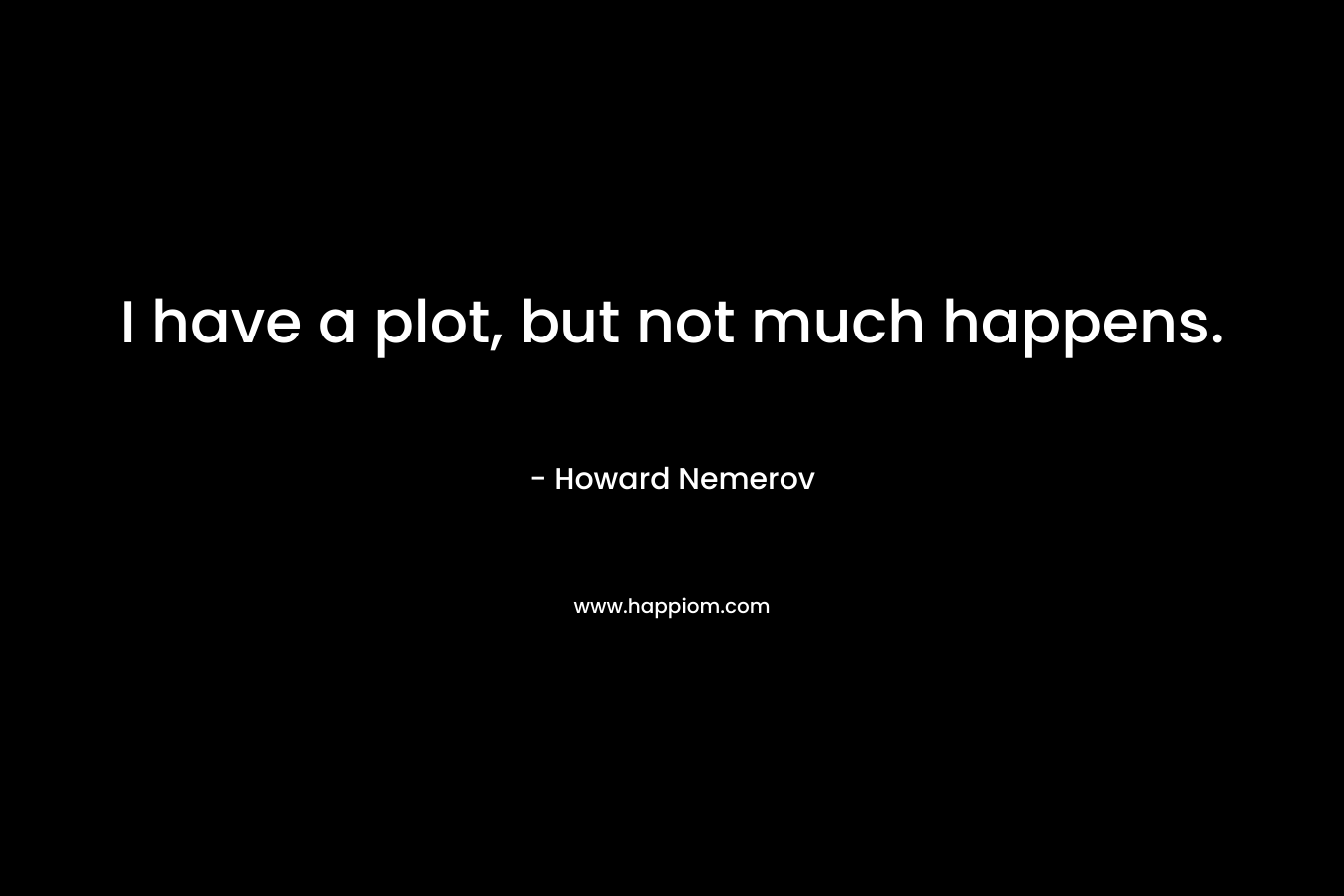 I have a plot, but not much happens.
