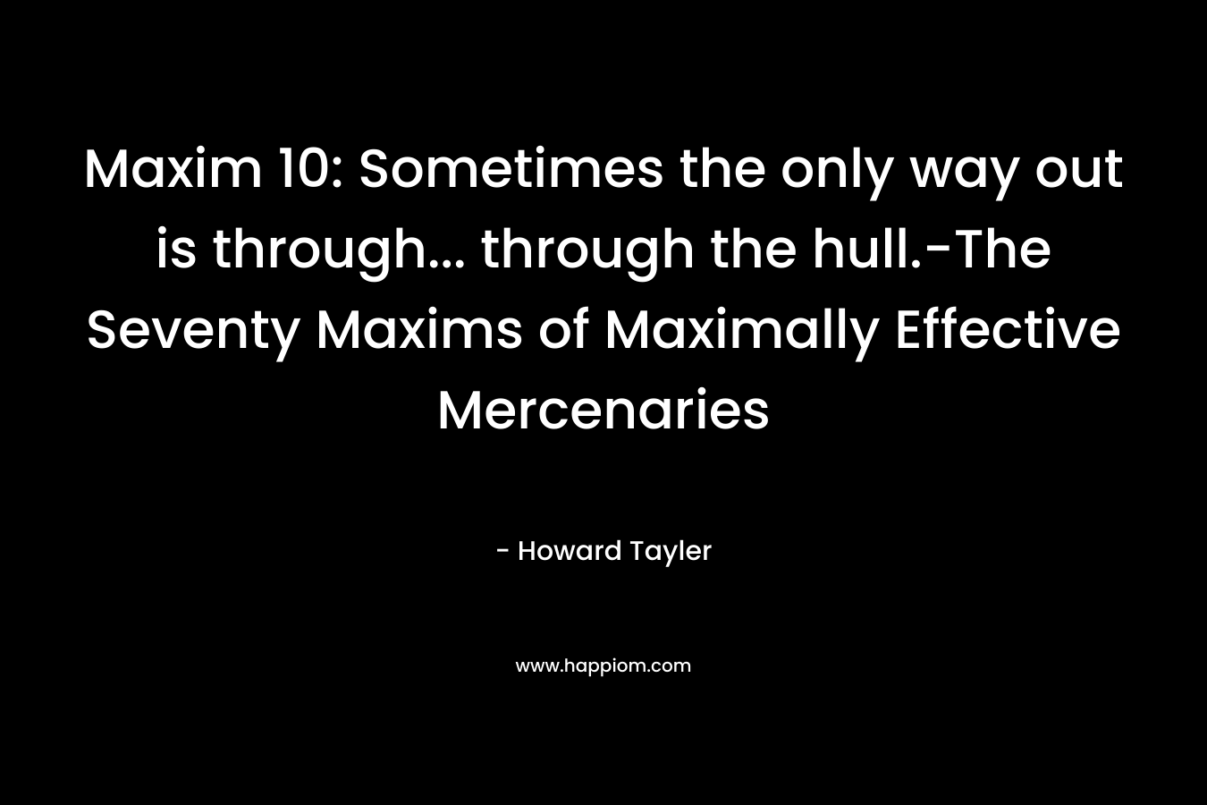 Maxim 10: Sometimes the only way out is through… through the hull.-The Seventy Maxims of Maximally Effective Mercenaries – Howard Tayler