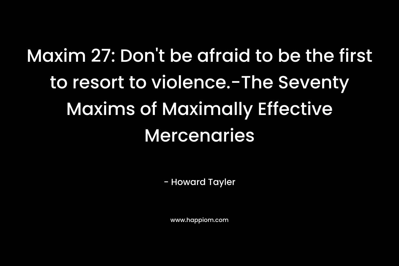 Maxim 27: Don’t be afraid to be the first to resort to violence.-The Seventy Maxims of Maximally Effective Mercenaries – Howard Tayler