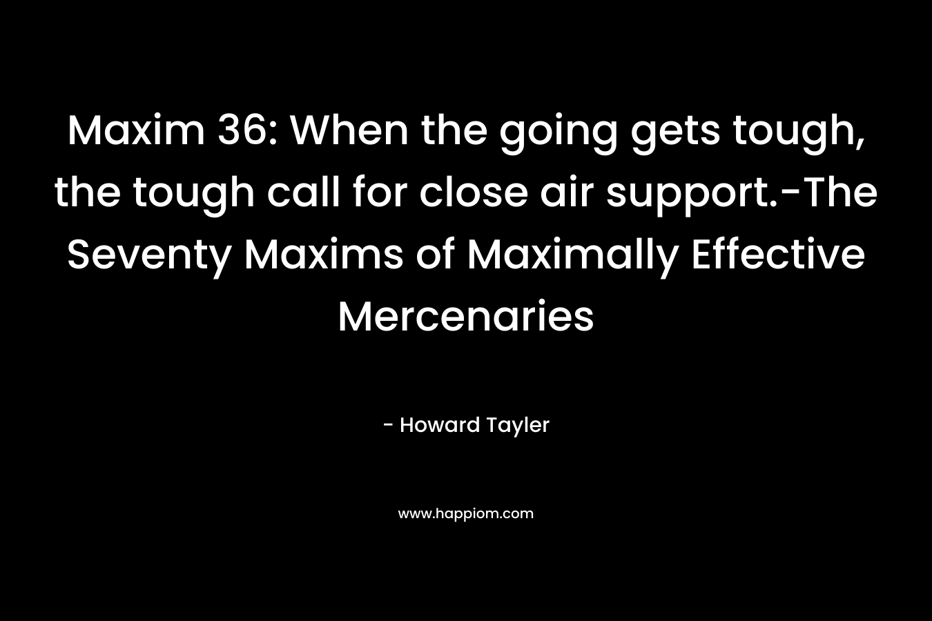 Maxim 36: When the going gets tough, the tough call for close air support.-The Seventy Maxims of Maximally Effective Mercenaries – Howard Tayler