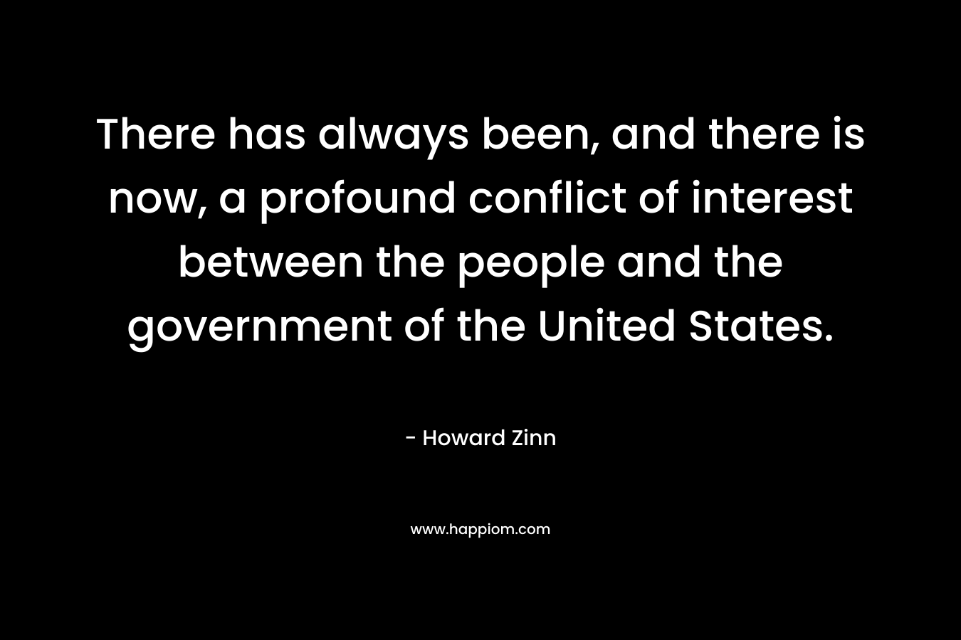 There has always been, and there is now, a profound conflict of interest between the people and the government of the United States.