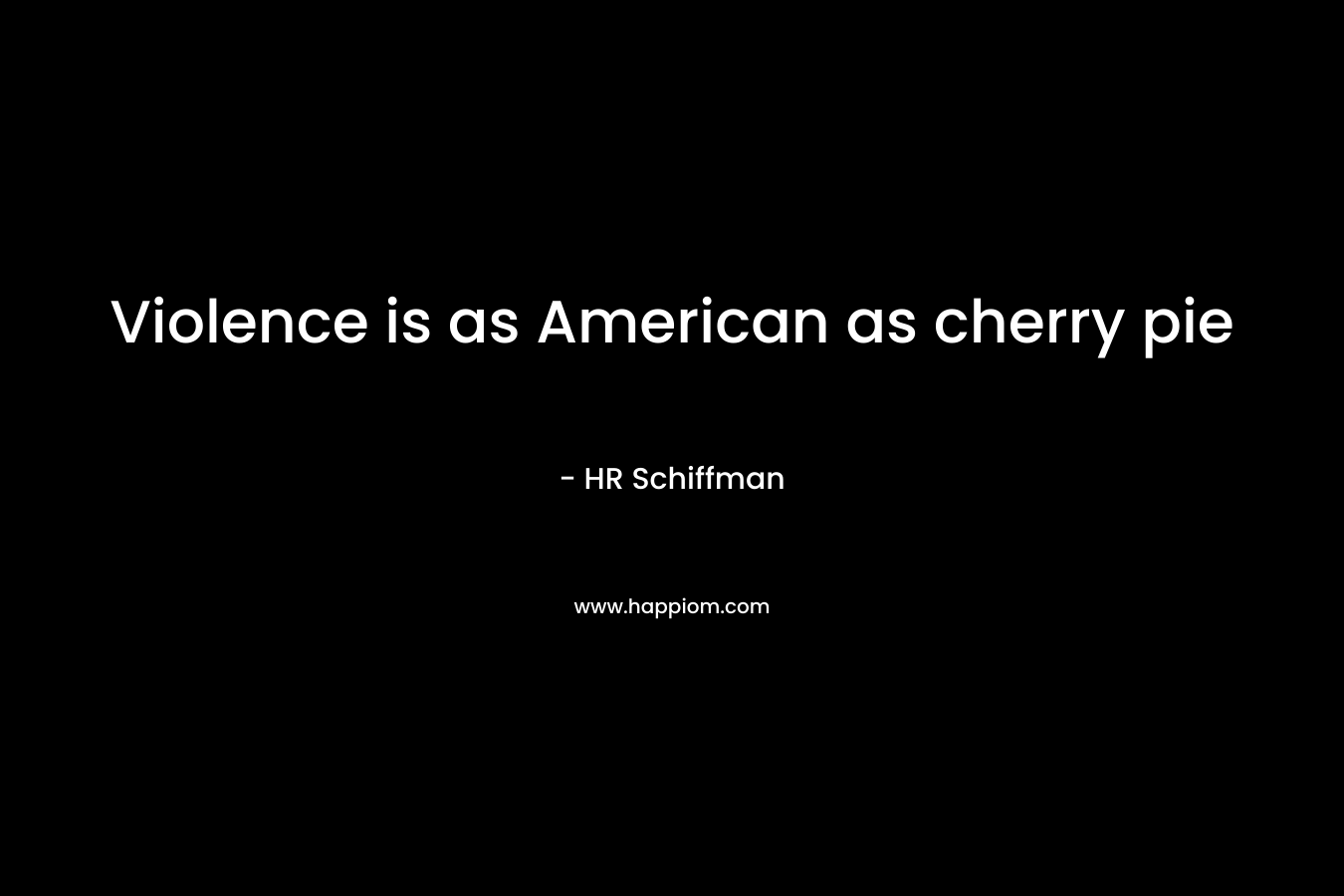 Violence is as American as cherry pie – HR Schiffman