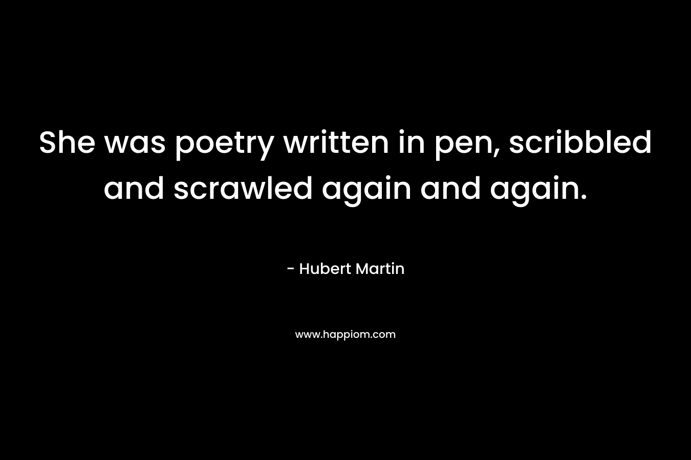 She was poetry written in pen, scribbled and scrawled again and again.