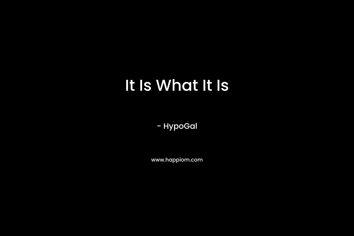 It Is What It Is