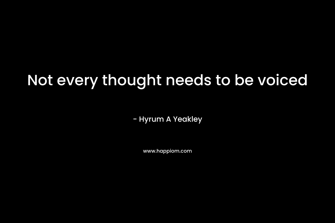 Not every thought needs to be voiced – Hyrum A Yeakley