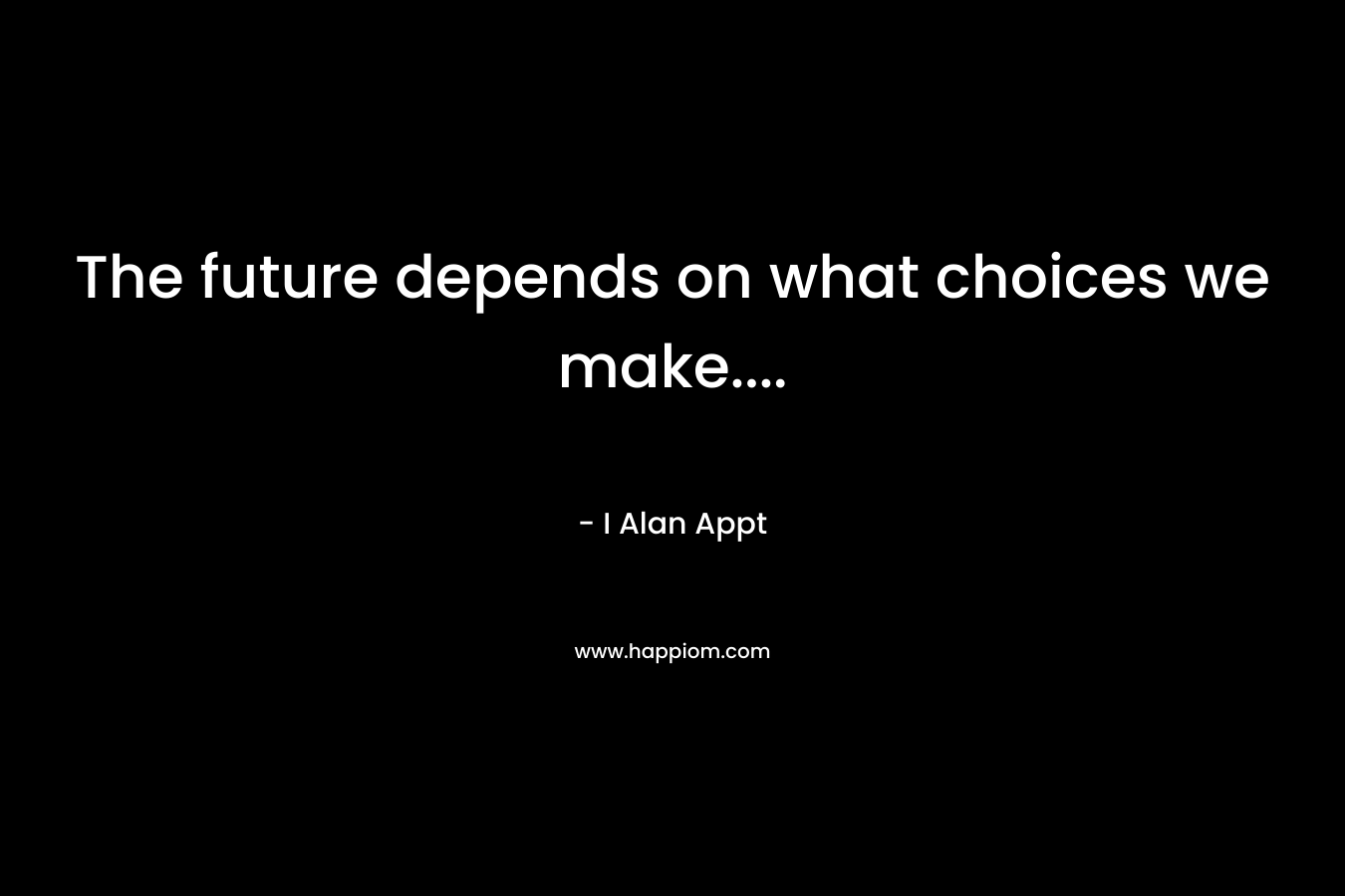 The future depends on what choices we make....