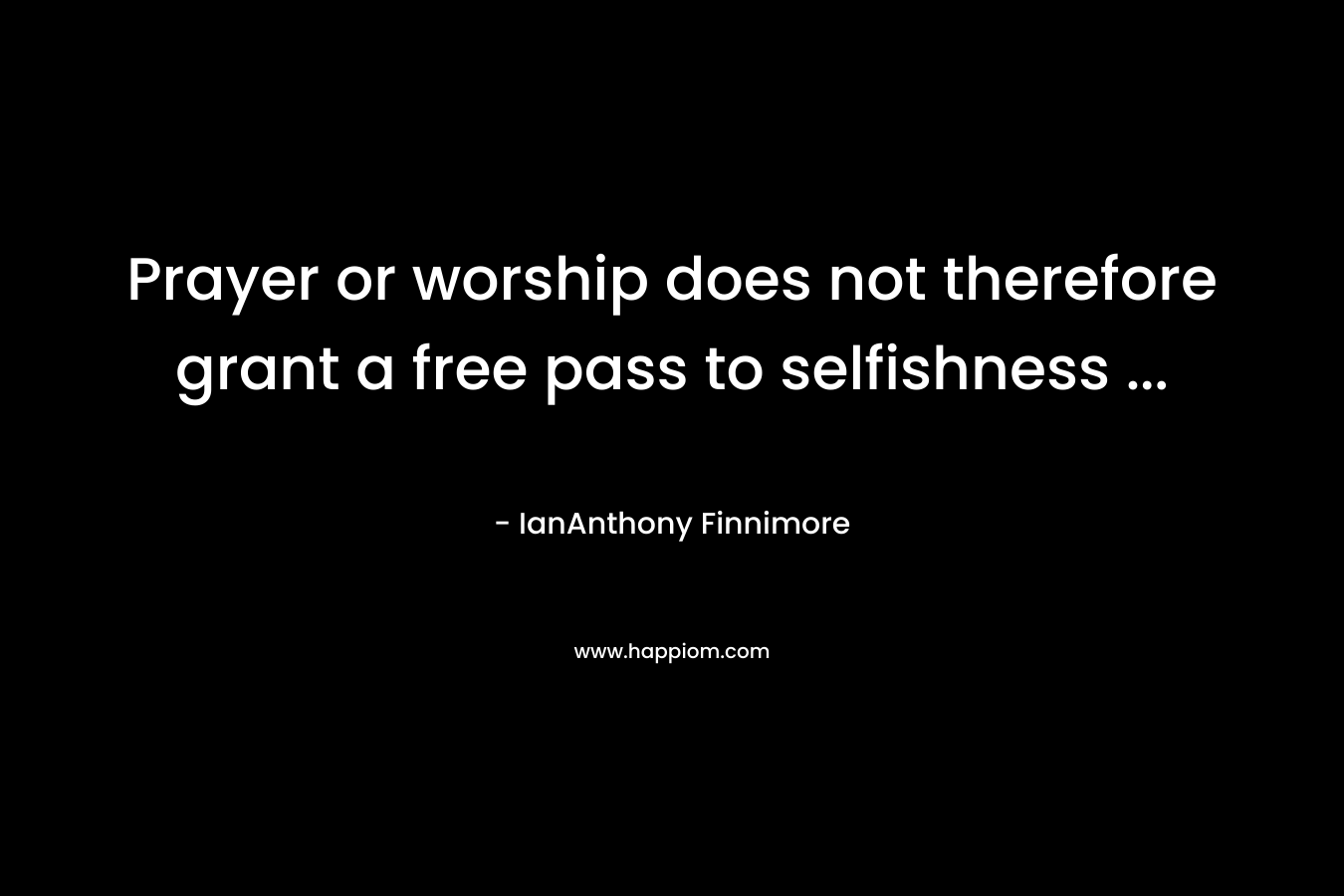 Prayer or worship does not therefore grant a free pass to selfishness ...