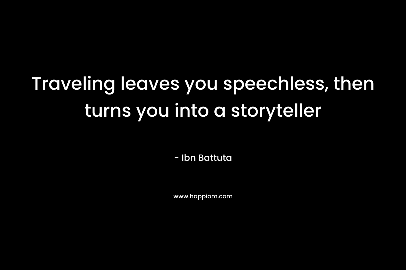 Traveling leaves you speechless, then turns you into a storyteller