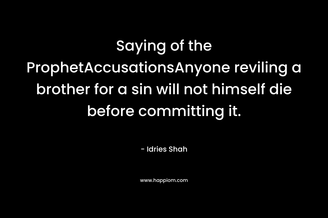 Saying of the ProphetAccusationsAnyone reviling a brother for a sin will not himself die before committing it. – Idries Shah