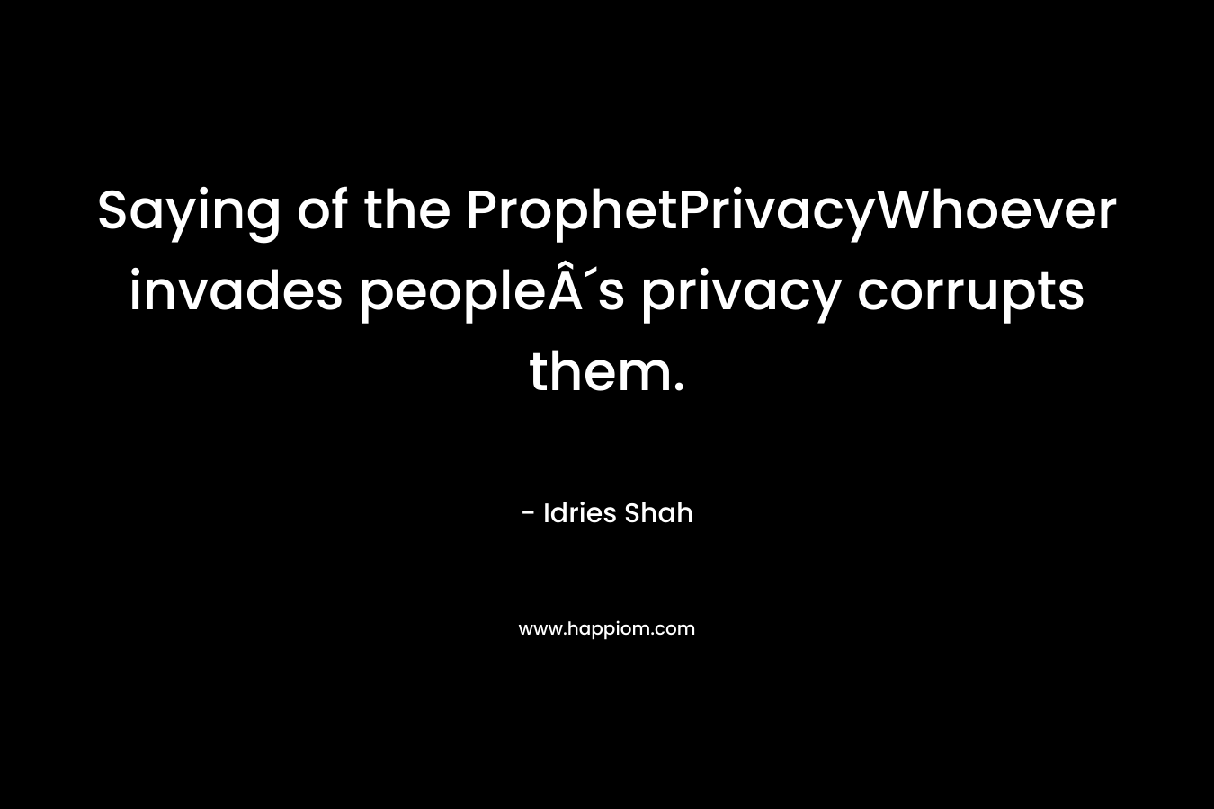 Saying of the ProphetPrivacyWhoever invades peopleÂ´s privacy corrupts them. – Idries Shah