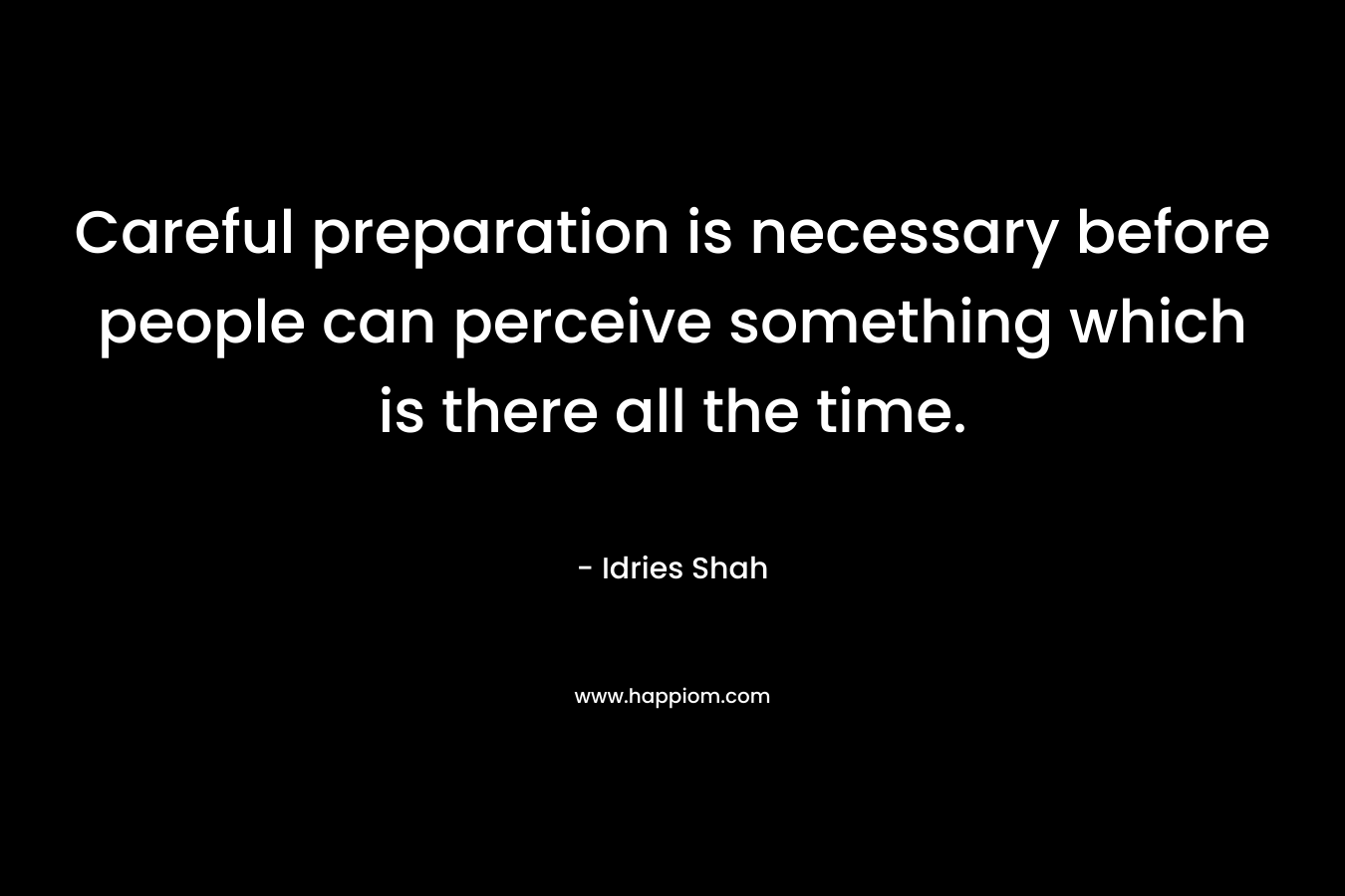 Careful preparation is necessary before people can perceive something which is there all the time.
