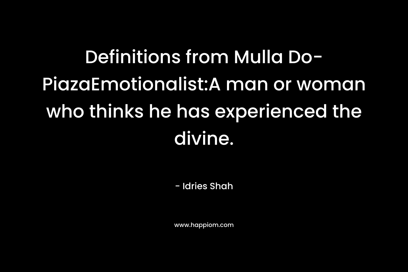 Definitions from Mulla Do-PiazaEmotionalist:A man or woman who thinks he has experienced the divine.