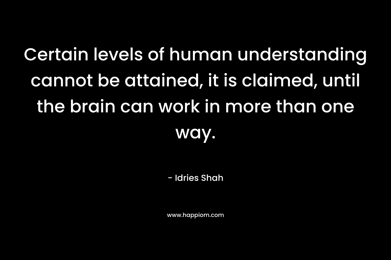 Certain levels of human understanding cannot be attained, it is claimed, until the brain can work in more than one way.