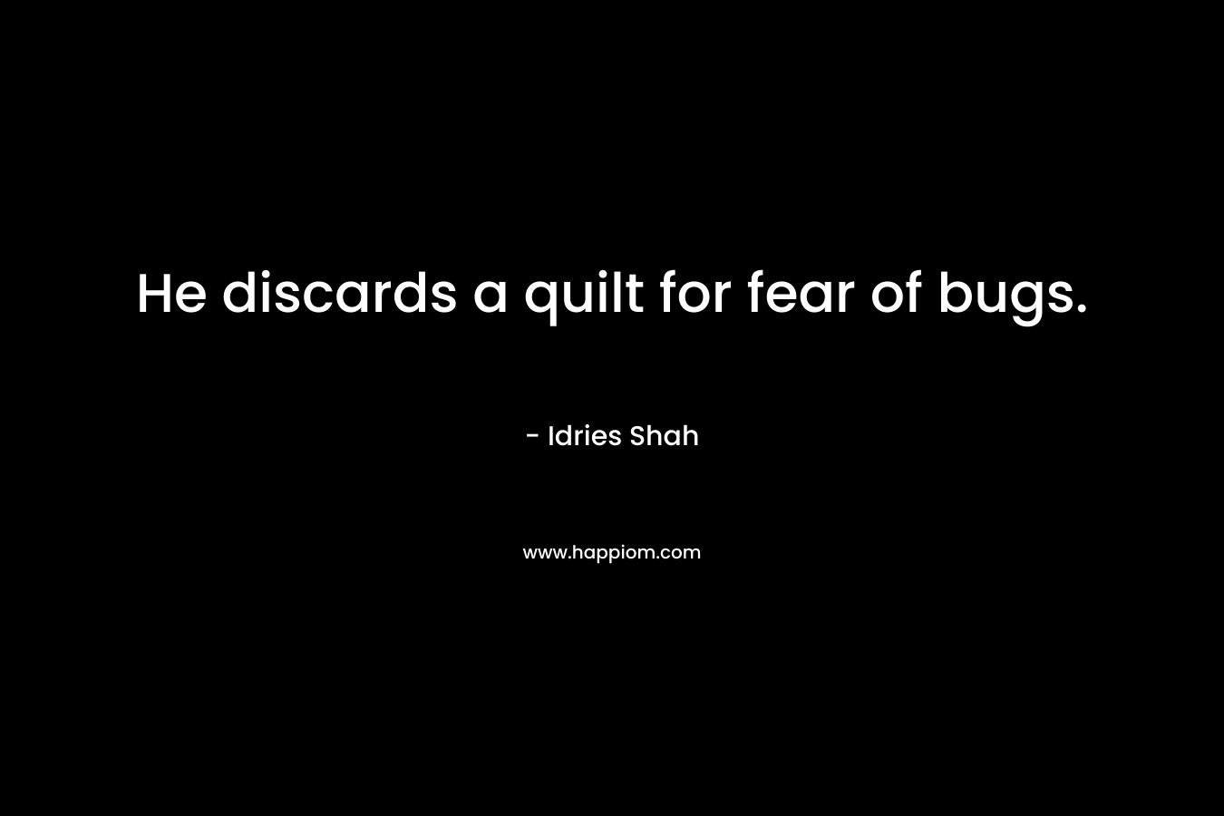 He discards a quilt for fear of bugs.
