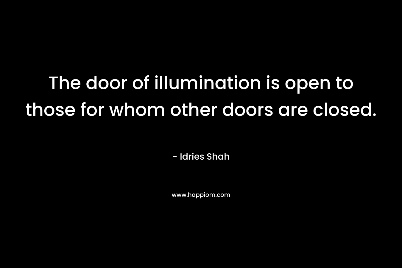 The door of illumination is open to those for whom other doors are closed.