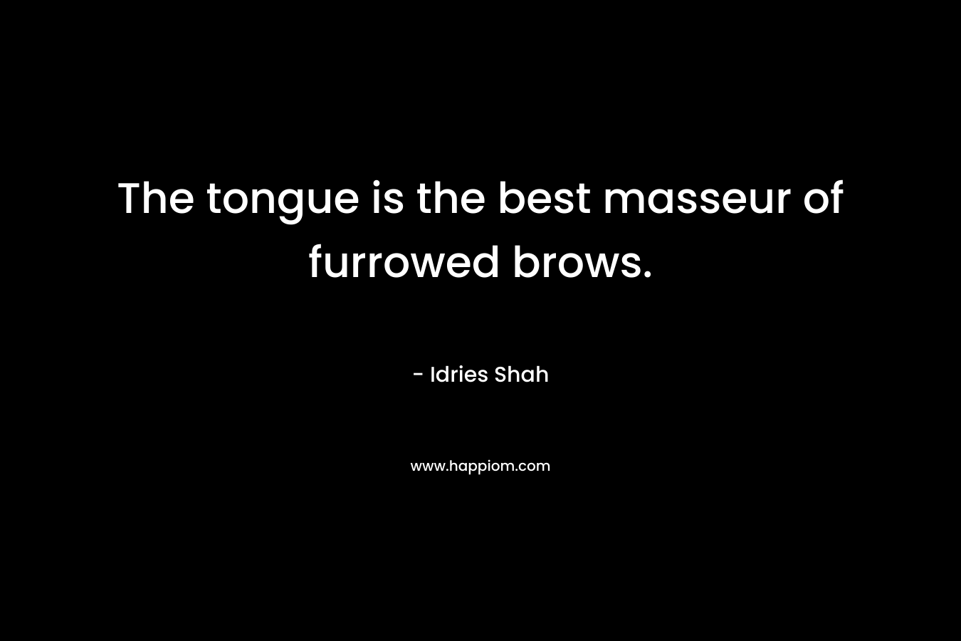 The tongue is the best masseur of furrowed brows.