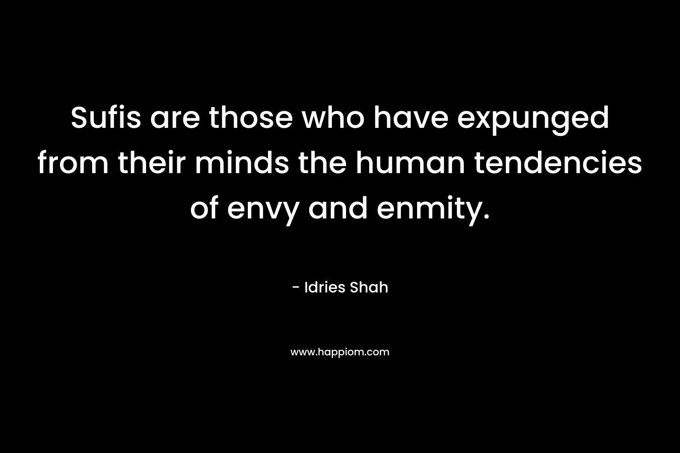 Sufis are those who have expunged from their minds the human tendencies of envy and enmity.