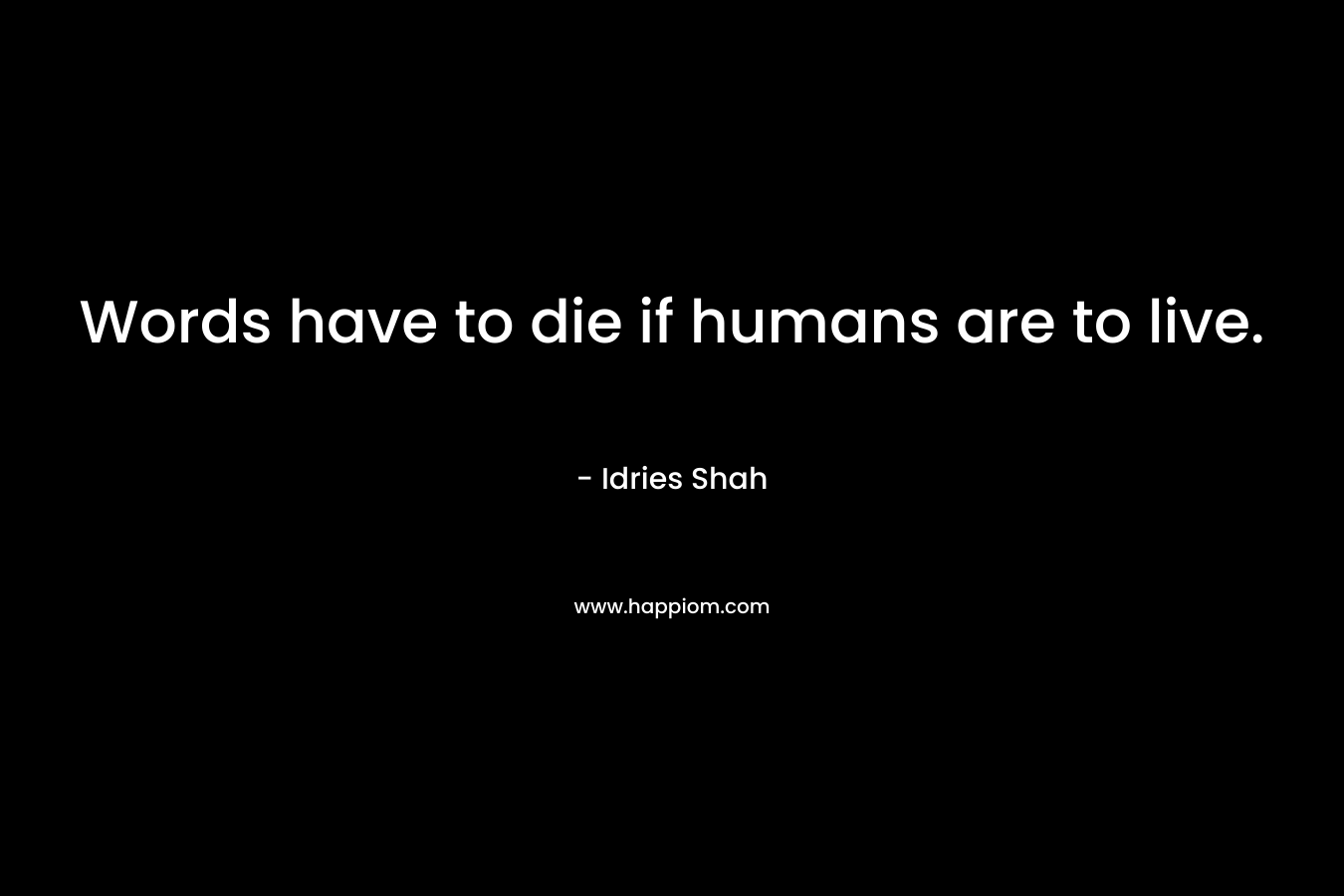 Words have to die if humans are to live.