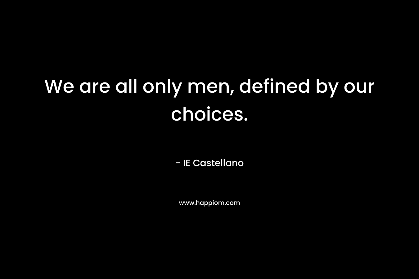 We are all only men, defined by our choices.