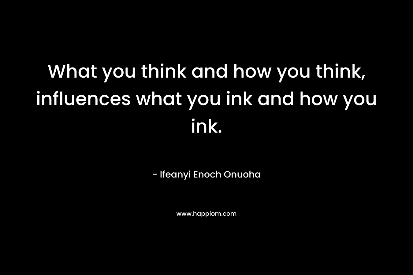 What you think and how you think, influences what you ink and how you ink.