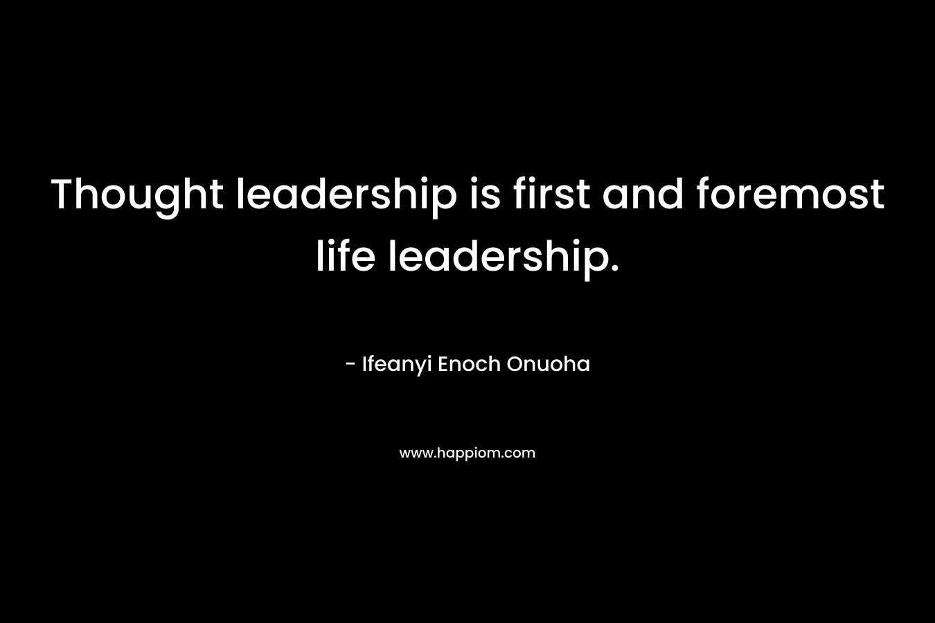 Thought leadership is first and foremost life leadership.