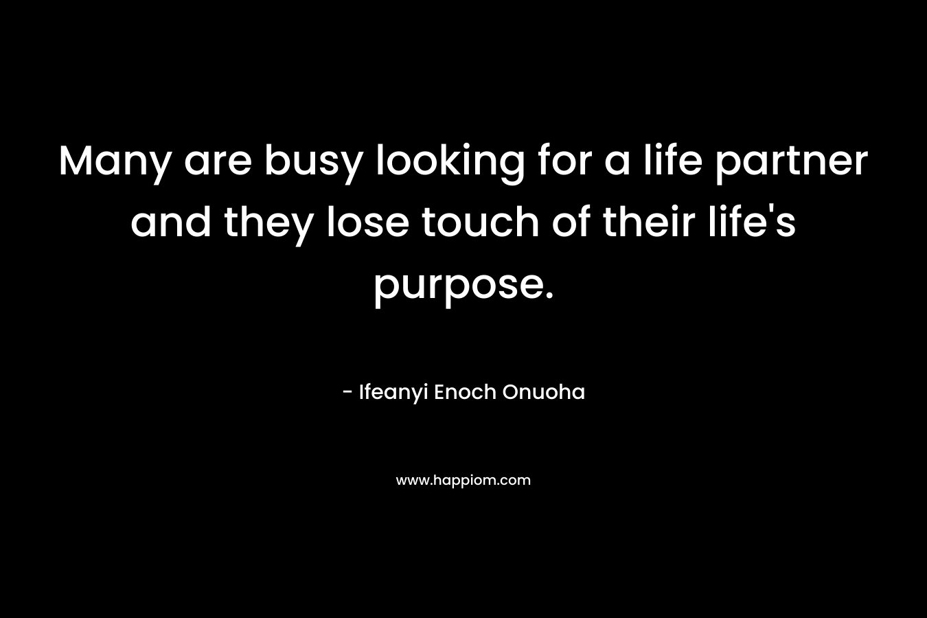 Many are busy looking for a life partner and they lose touch of their life's purpose.