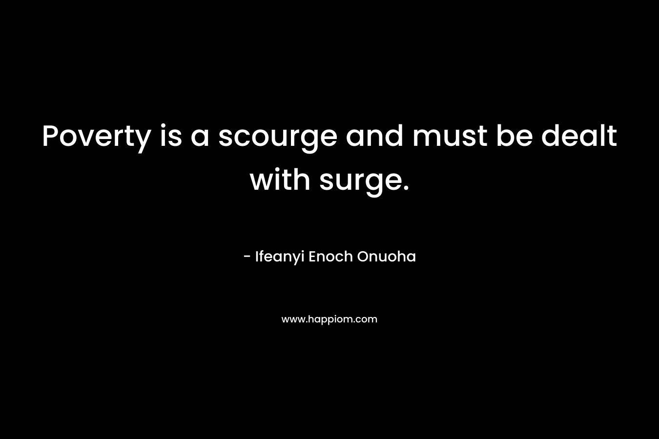 Poverty is a scourge and must be dealt with surge. – Ifeanyi Enoch Onuoha